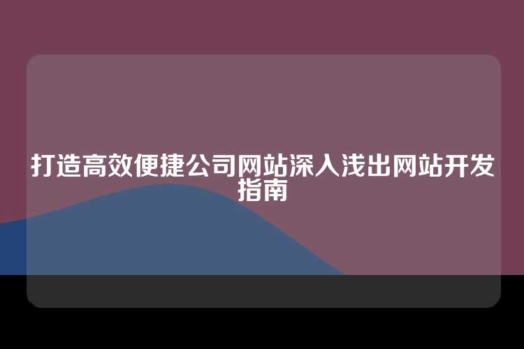 打造高效便捷公司网站深入浅出网站开发指南