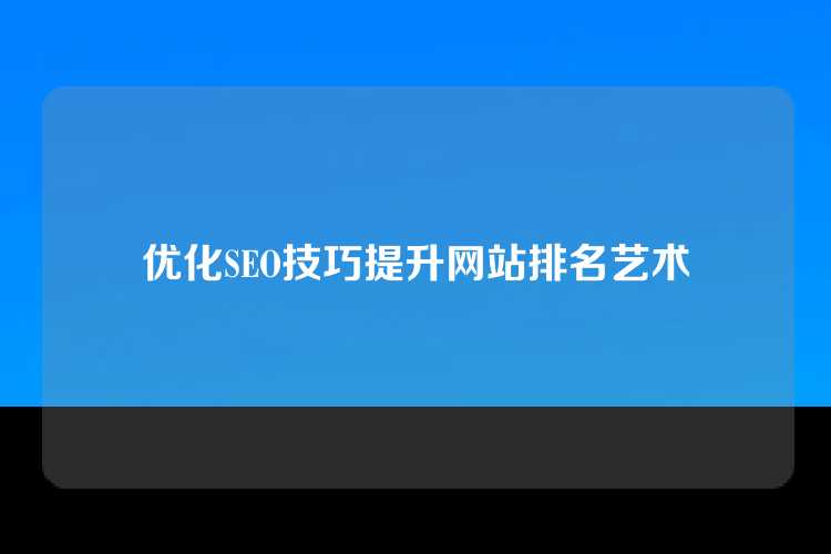 优化SEO技巧提升网站排名艺术