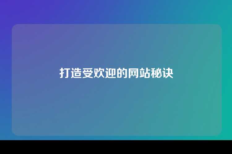打造受欢迎的网站秘诀