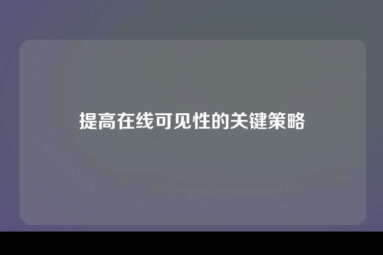 提高在线可见性的关键策略