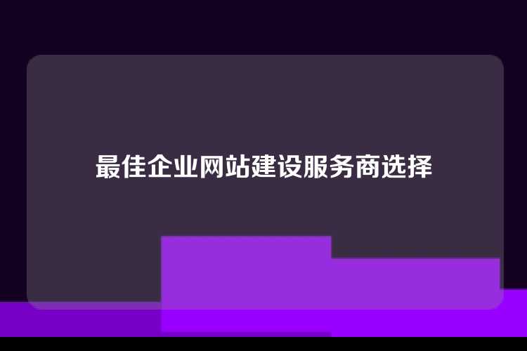 最佳企业网站建设服务商选择