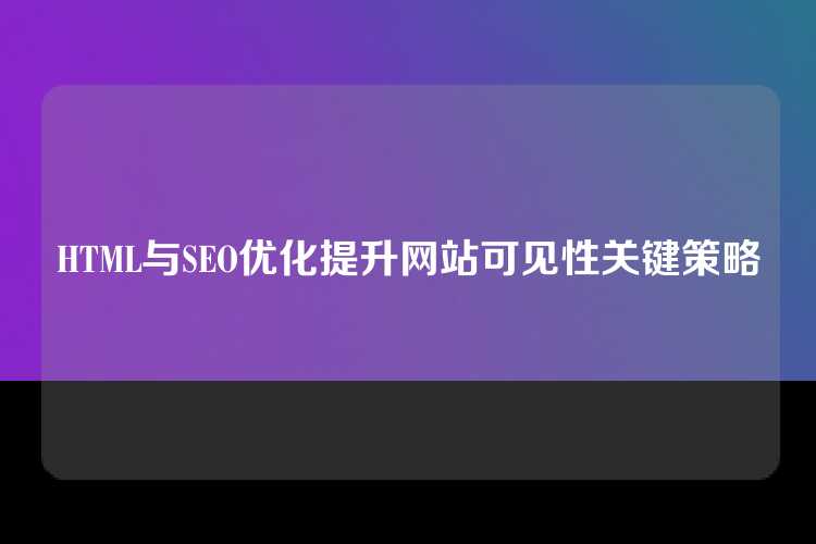HTML与SEO优化提升网站可见性关键策略