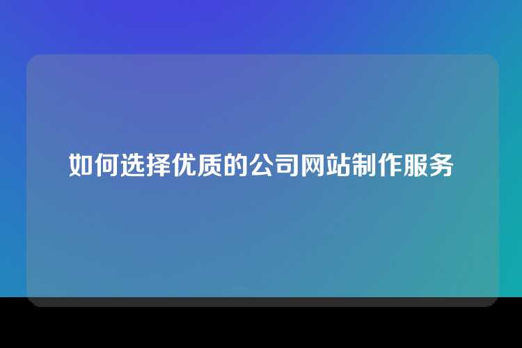 如何选择优质的公司网站制作服务