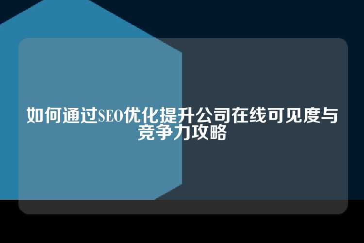 如何通过SEO优化提升公司在线可见度与竞争力攻略