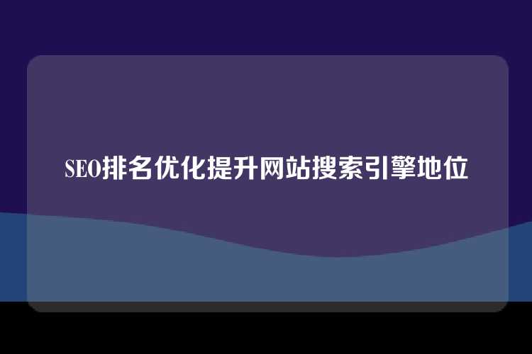 SEO排名优化提升网站搜索引擎地位