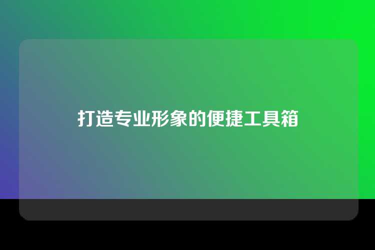打造专业形象的便捷工具箱