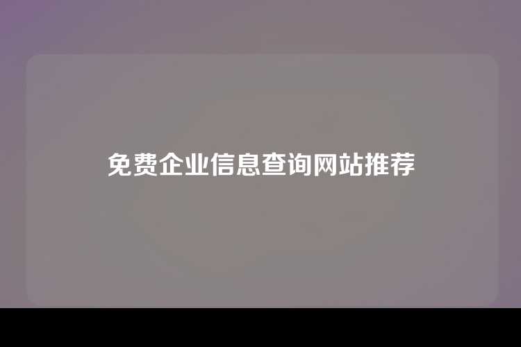 免费企业信息查询网站推荐