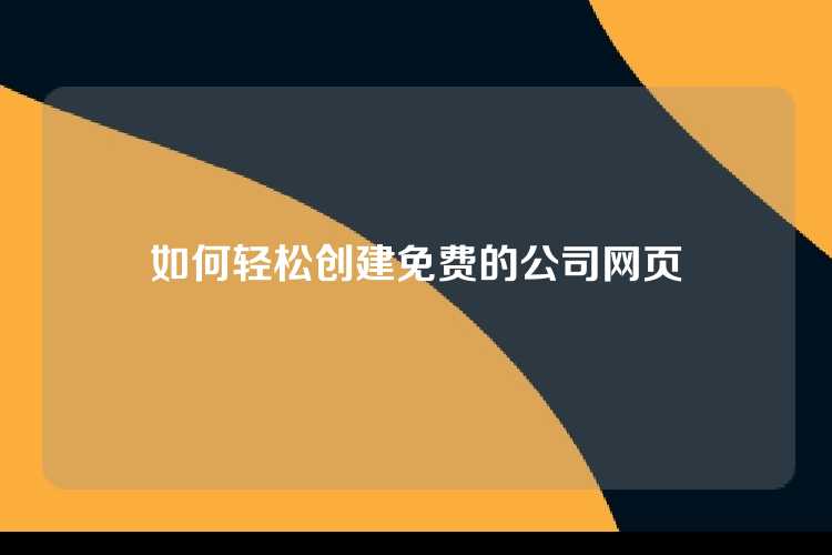 如何轻松创建免费的公司网页