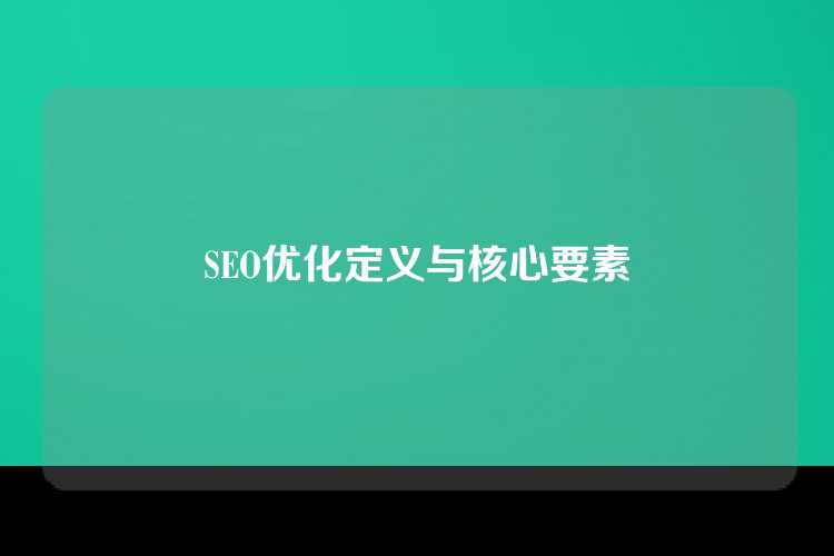 SEO优化定义与核心要素