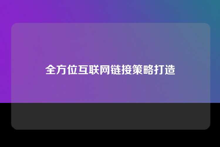 全方位互联网链接策略打造