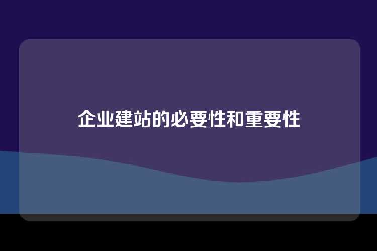 企业建站的必要性和重要性