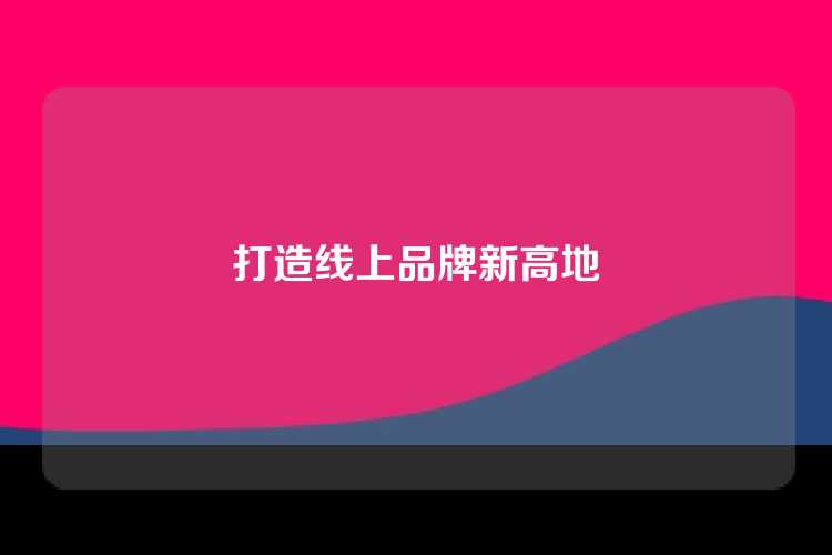 打造线上品牌新高地