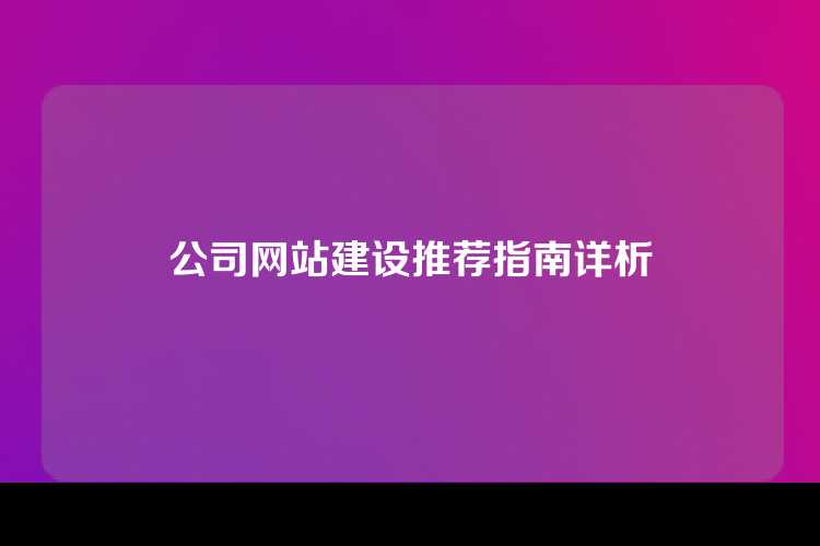 公司网站建设推荐指南详析