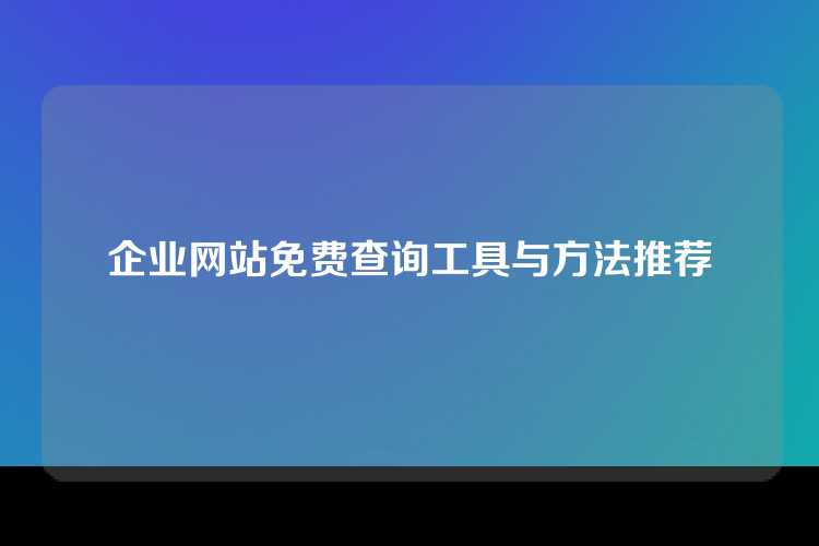 企业网站免费查询工具与方法推荐