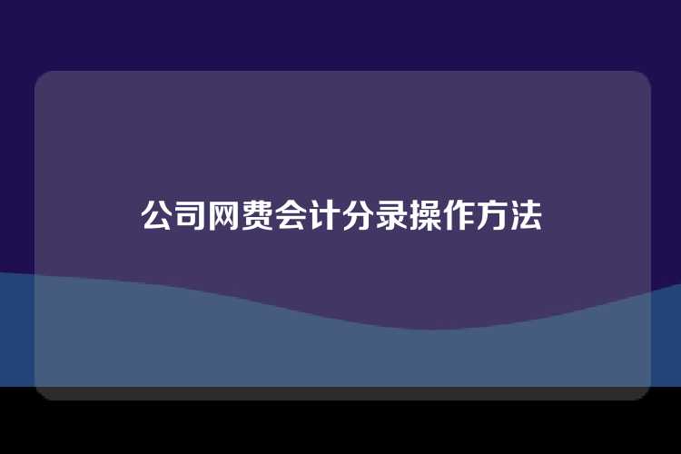 公司网费会计分录操作方法