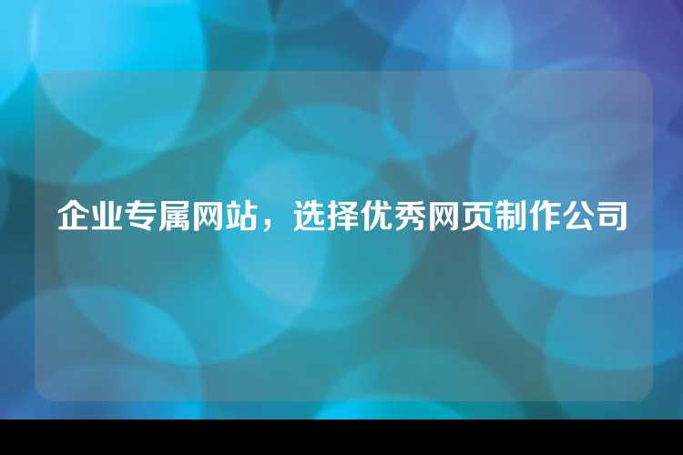 企业专属网站，选择优秀网页制作公司