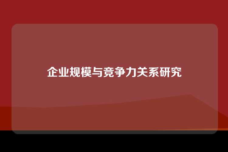 企业规模与竞争力关系研究