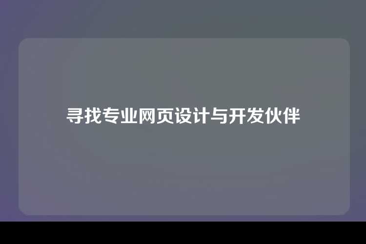 寻找专业网页设计与开发伙伴
