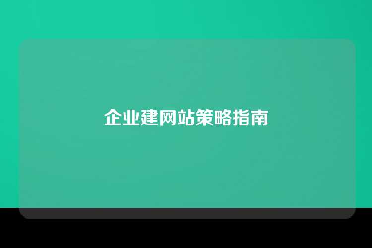 企业建网站策略指南