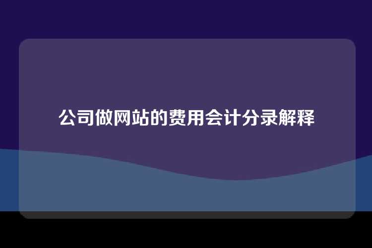 公司做网站的费用会计分录解释
