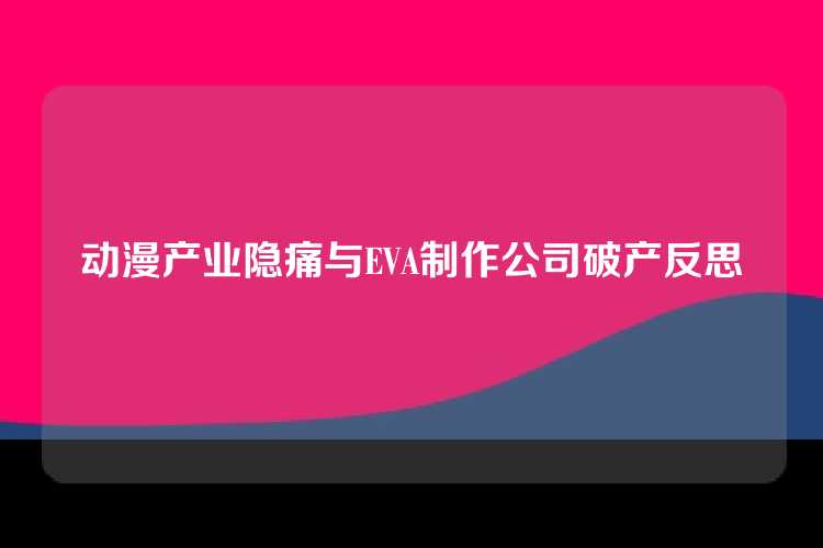动漫产业隐痛与EVA制作公司破产反思