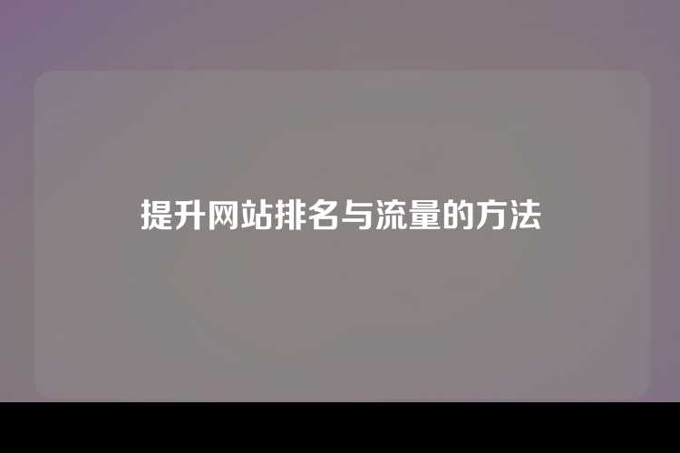 提升网站排名与流量的方法
