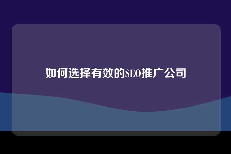 如何选择有效的SEO推广公司
