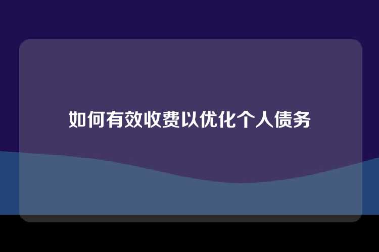 如何有效收费以优化个人债务