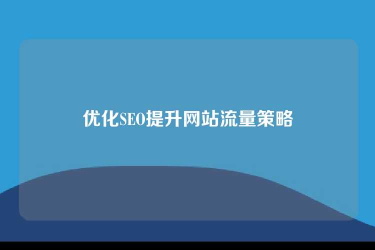优化SEO提升网站流量策略