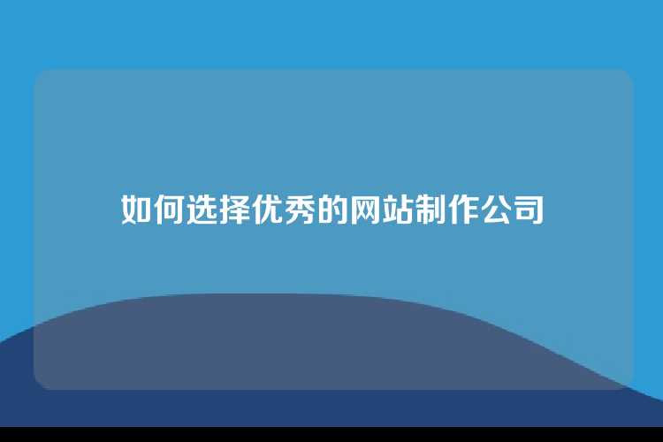 如何选择优秀的网站制作公司