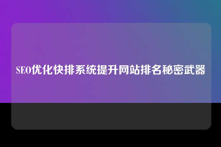 SEO优化快排系统提升网站排名秘密武器