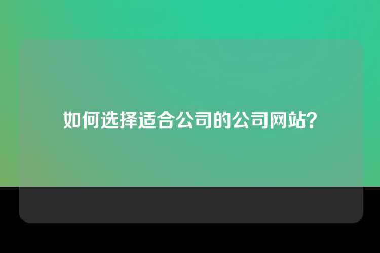 如何选择适合公司的公司网站？