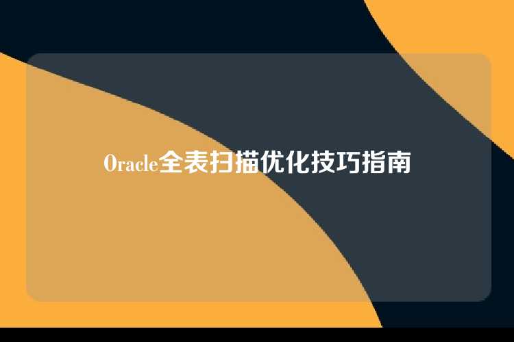 Oracle全表扫描优化技巧指南