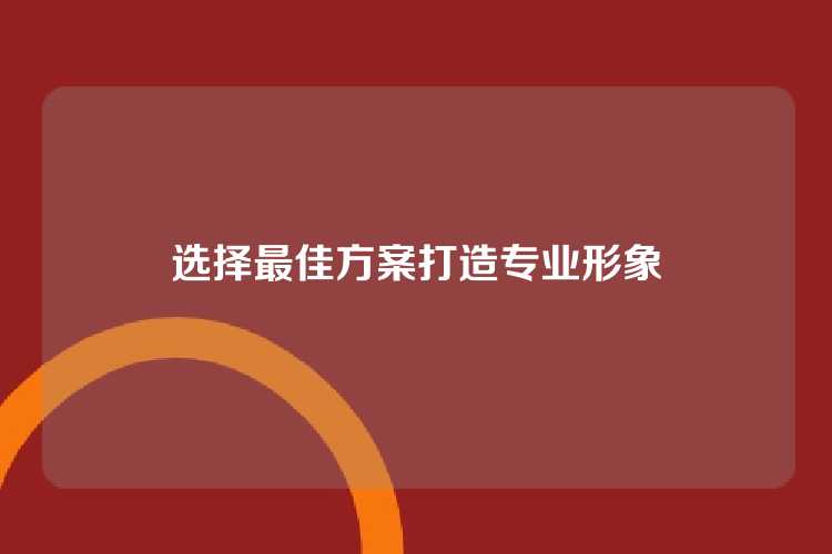 选择最佳方案打造专业形象