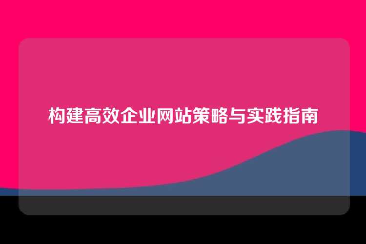 构建高效企业网站策略与实践指南