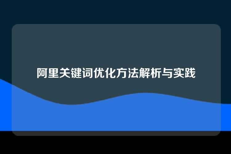 阿里关键词优化方法解析与实践