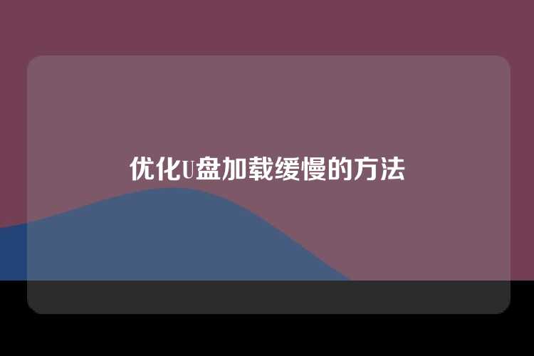 优化U盘加载缓慢的方法