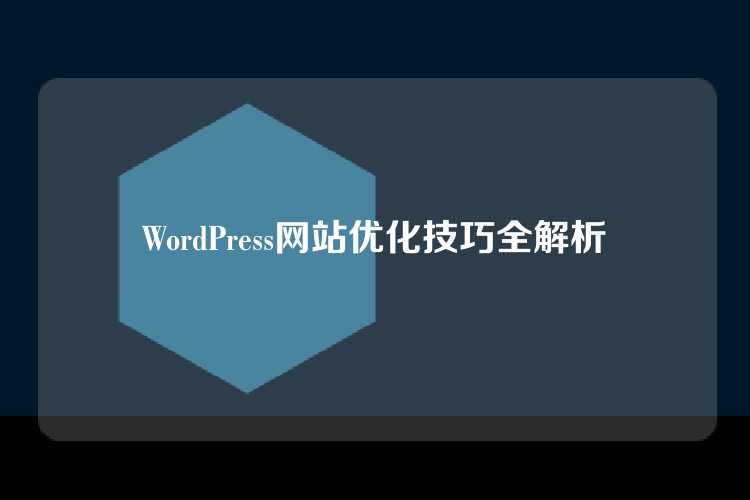 WordPress网站优化技巧全解析
