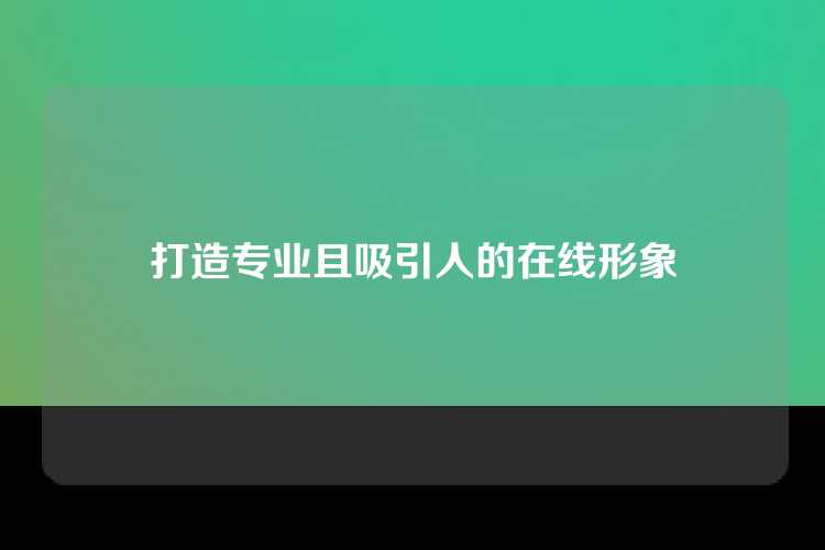 打造专业且吸引人的在线形象