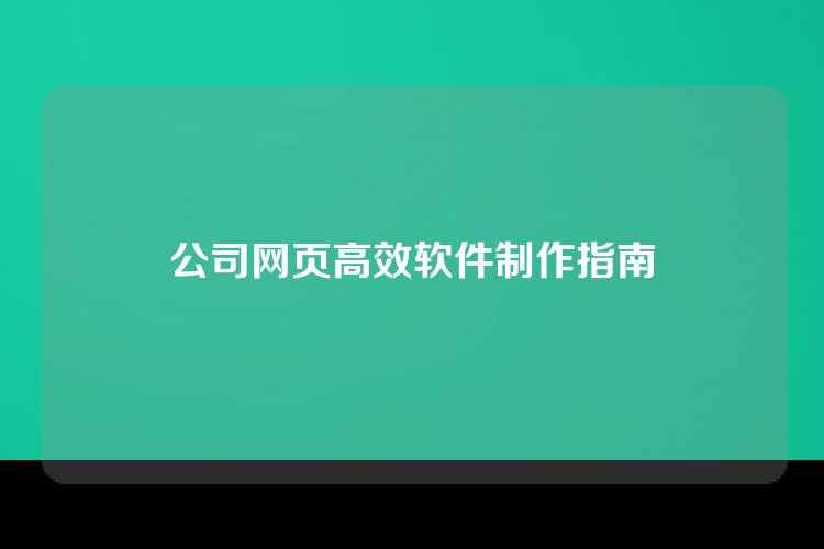 公司网页高效软件制作指南