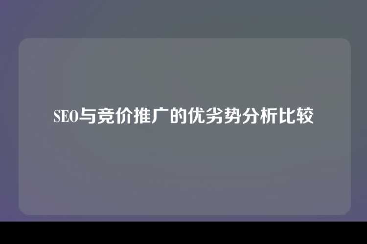 SEO与竞价推广的优劣势分析比较