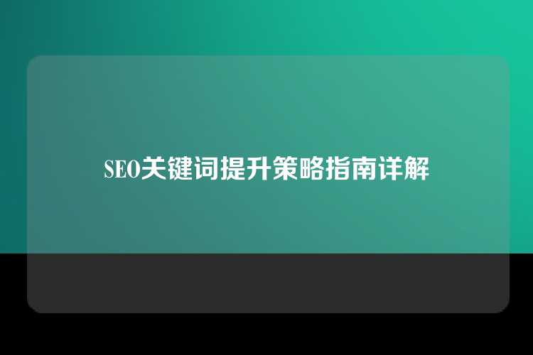 SEO关键词提升策略指南详解