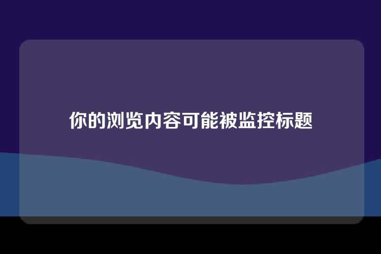 你的浏览内容可能被监控标题