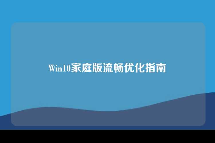 Win10家庭版流畅优化指南
