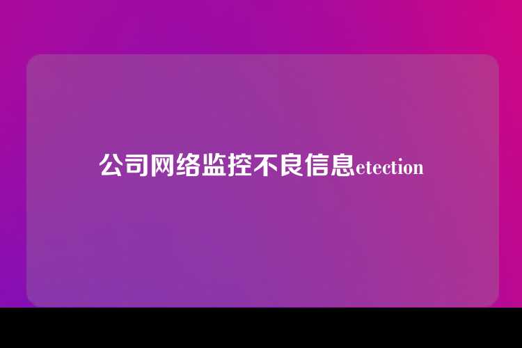 公司网络监控不良信息etection