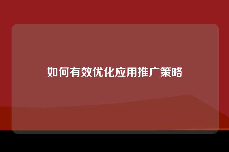 如何有效优化应用推广策略