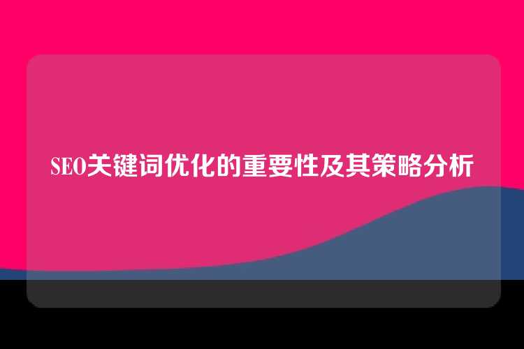 SEO关键词优化的重要性及其策略分析