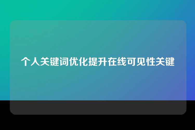 个人关键词优化提升在线可见性关键