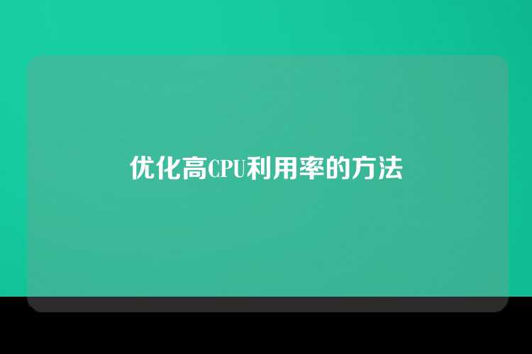 优化高CPU利用率的方法