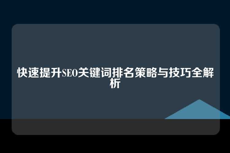 快速提升SEO关键词排名策略与技巧全解析